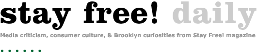 Stay Free! Daily: media criticism, consumer culture and Brooklyn curiosities from Stay Free! magazine